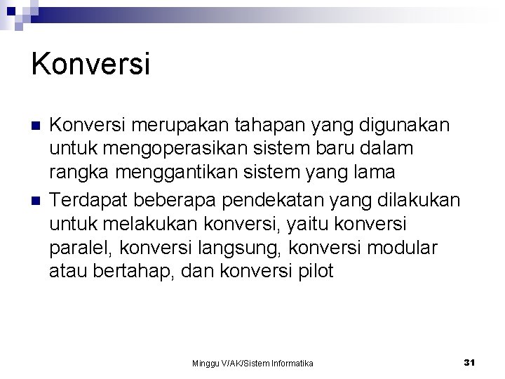 Konversi n n Konversi merupakan tahapan yang digunakan untuk mengoperasikan sistem baru dalam rangka Konversi n n Konversi merupakan tahapan yang digunakan untuk mengoperasikan sistem baru dalam rangka