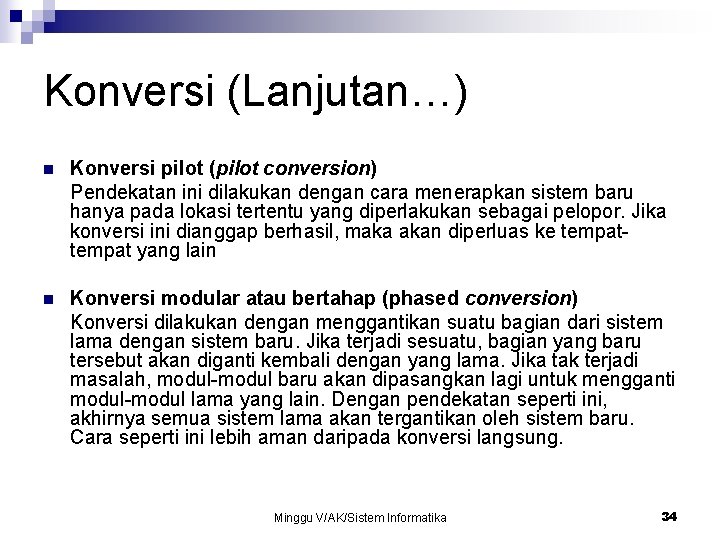 Konversi (Lanjutan…) n Konversi pilot (pilot conversion) Pendekatan ini dilakukan dengan cara menerapkan sistem Konversi (Lanjutan…) n Konversi pilot (pilot conversion) Pendekatan ini dilakukan dengan cara menerapkan sistem