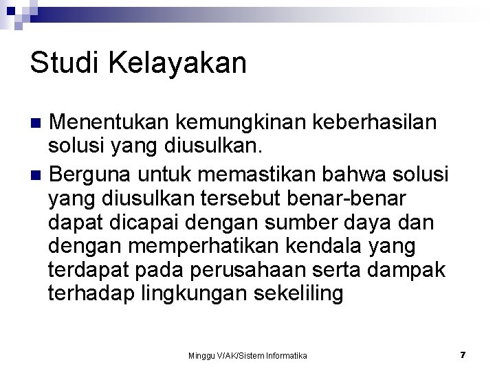 Studi Kelayakan Menentukan kemungkinan keberhasilan solusi yang diusulkan. n Berguna untuk memastikan bahwa solusi Studi Kelayakan Menentukan kemungkinan keberhasilan solusi yang diusulkan. n Berguna untuk memastikan bahwa solusi