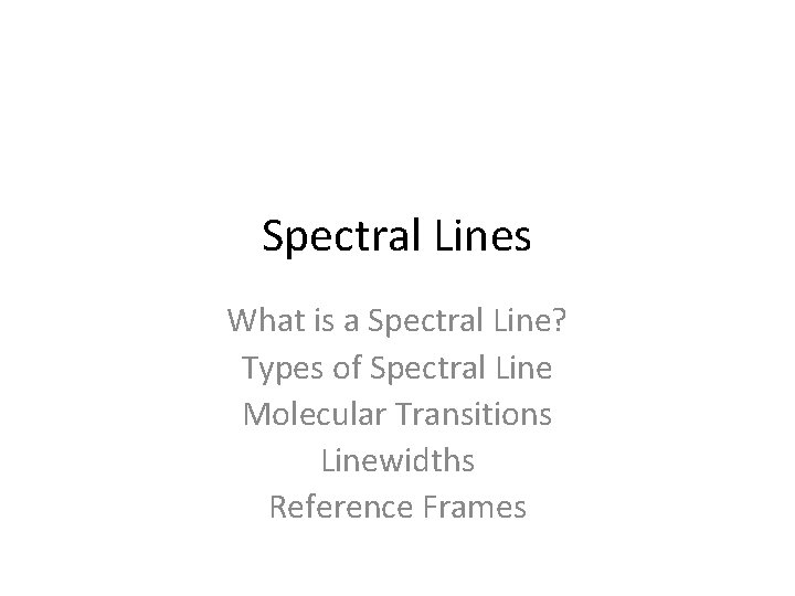 Spectral Lines What is a Spectral Line? Types of Spectral Line Molecular Transitions Linewidths