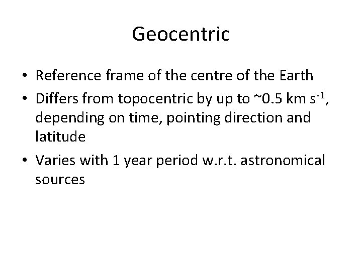 Geocentric • Reference frame of the centre of the Earth • Differs from topocentric