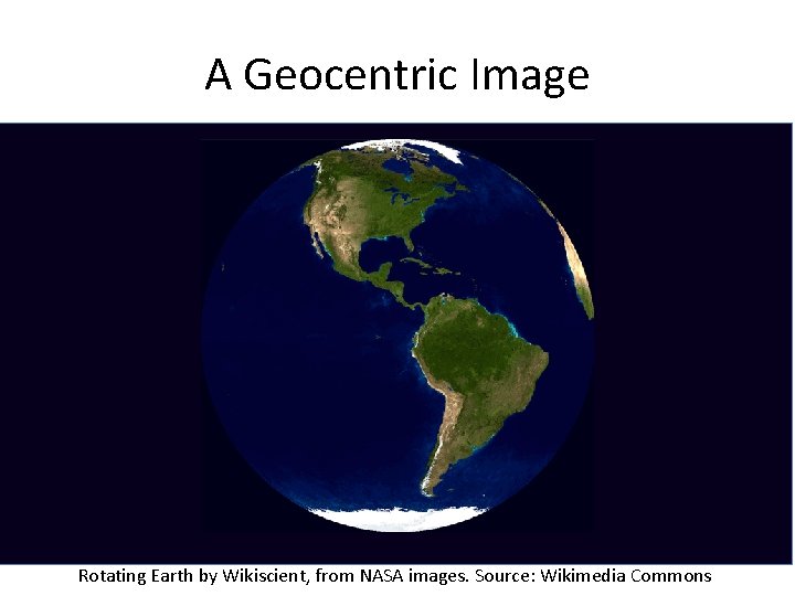 A Geocentric Image Rotating Earth by Wikiscient, from NASA images. Source: Wikimedia Commons 
