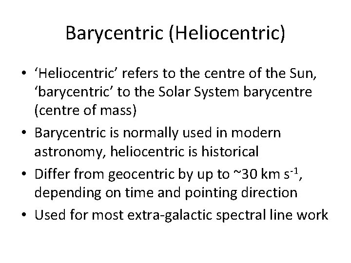 Barycentric (Heliocentric) • ‘Heliocentric’ refers to the centre of the Sun, ‘barycentric’ to the