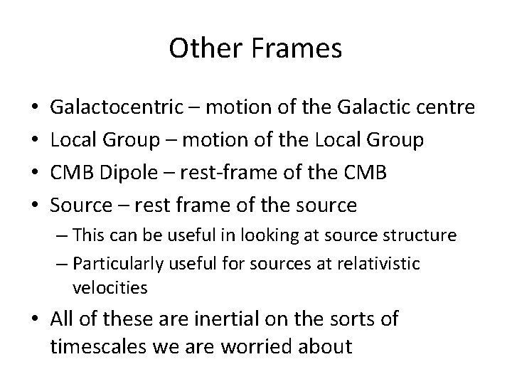 Other Frames • • Galactocentric – motion of the Galactic centre Local Group –