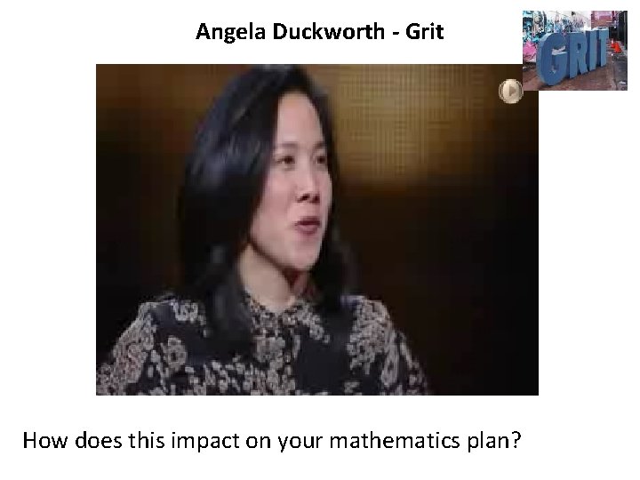 Angela Duckworth - Grit How does this impact on your mathematics plan? 