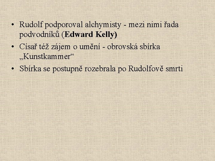  • Rudolf podporoval alchymisty - mezi nimi řada podvodníků (Edward Kelly) • Císař