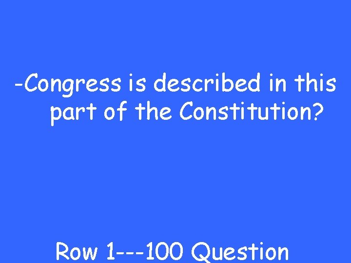 -Congress is described in this part of the Constitution? Row 1 ---100 Question 