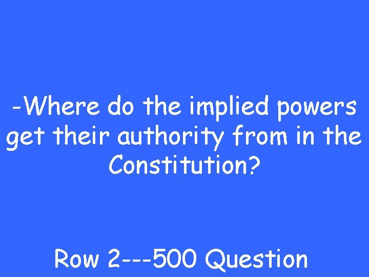 -Where do the implied powers get their authority from in the Constitution? Row 2