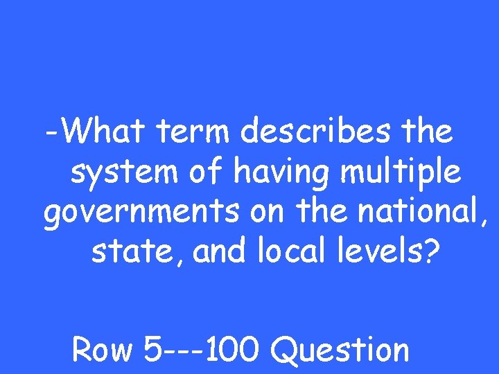 -What term describes the system of having multiple governments on the national, state, and