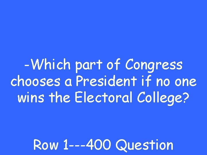 -Which part of Congress chooses a President if no one wins the Electoral College?