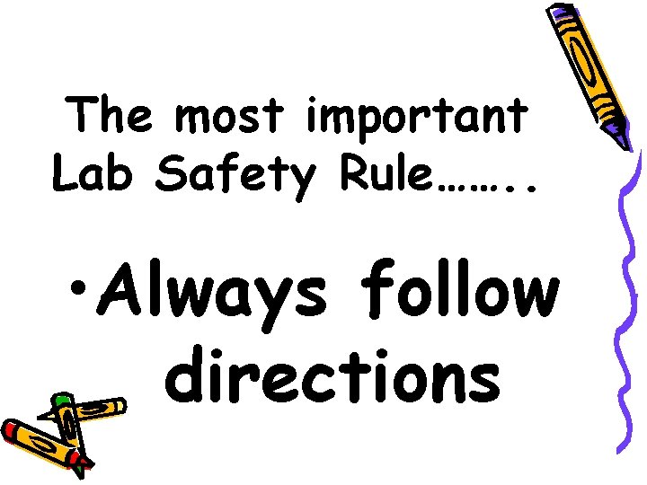 The most important Lab Safety Rule……. . • Always follow directions 