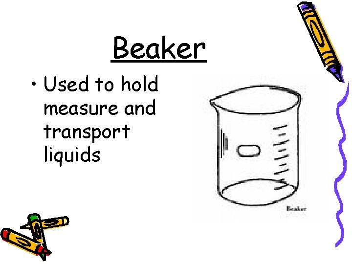 Beaker • Used to hold measure and transport liquids 