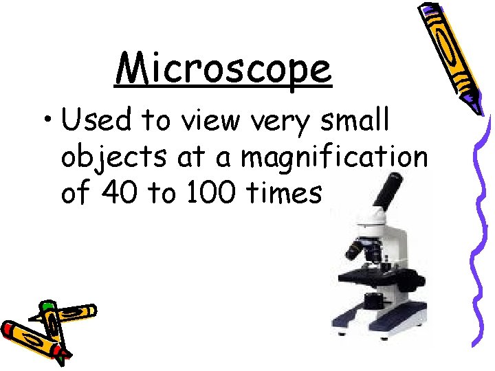Microscope • Used to view very small objects at a magnification of 40 to