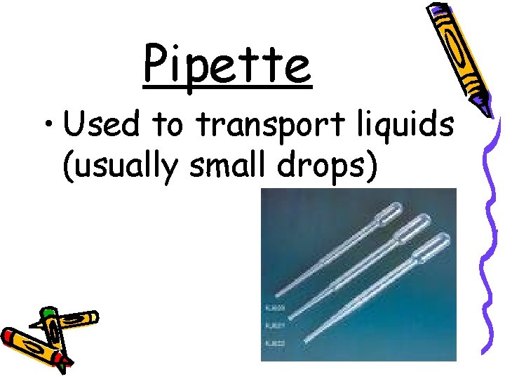 Pipette • Used to transport liquids (usually small drops) 