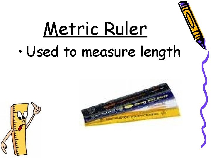 Metric Ruler • Used to measure length 