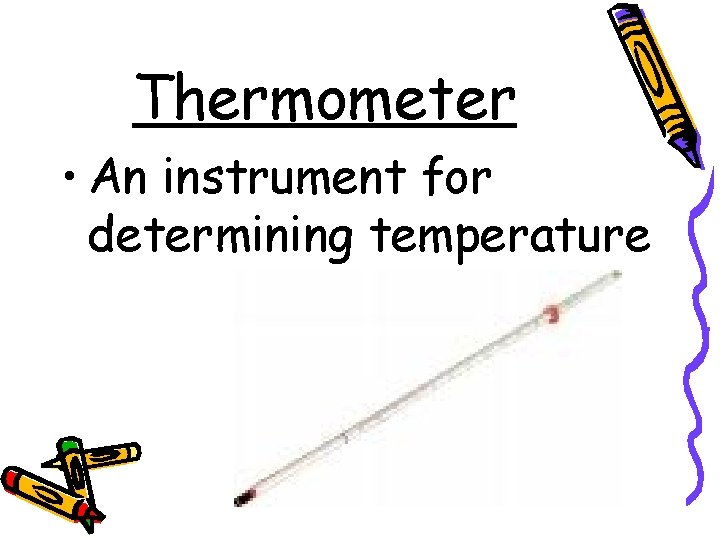 Thermometer • An instrument for determining temperature 