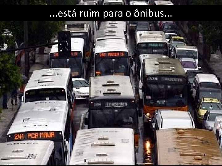 . . . está ruim para o ônibus. . . 