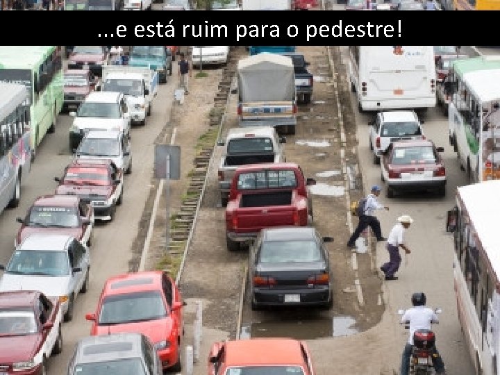 . . . e está ruim para o pedestre! 