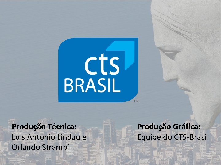 Produção Técnica: Luis Antonio Lindau e Orlando Strambi Produção Gráfica: Equipe do CTS-Brasil 