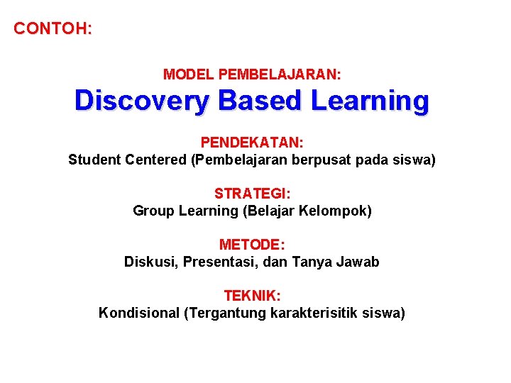 CONTOH: MODEL PEMBELAJARAN: Discovery Based Learning PENDEKATAN: Student Centered (Pembelajaran berpusat pada siswa) STRATEGI: