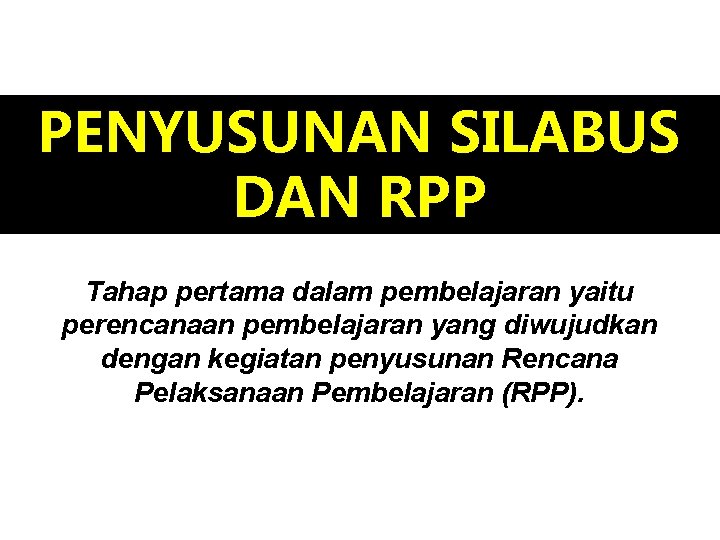 PENYUSUNAN SILABUS DAN RPP Tahap pertama dalam pembelajaran yaitu perencanaan pembelajaran yang diwujudkan dengan