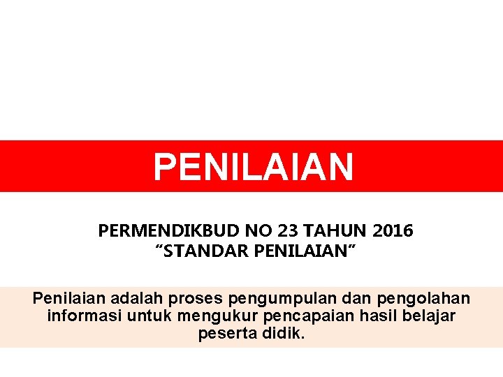 PENILAIAN PERMENDIKBUD NO 23 TAHUN 2016 “STANDAR PENILAIAN” Penilaian adalah proses pengumpulan dan pengolahan