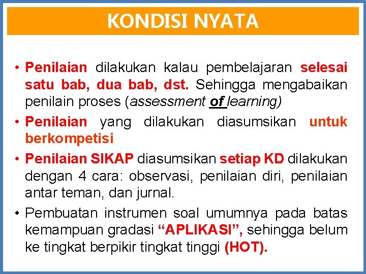 KONDISI NYATA • Penilaian dilakukan kalau pembelajaran selesai satu bab, dua bab, dst. Sehingga