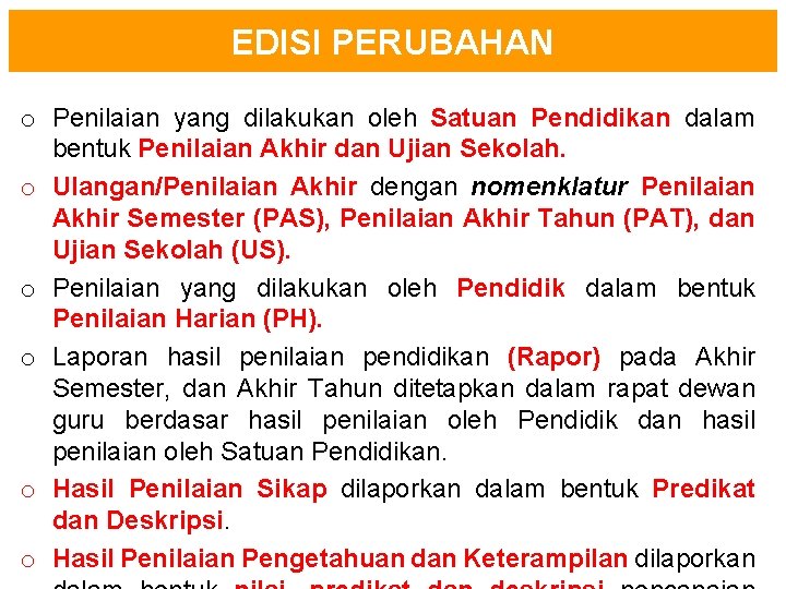 EDISI PERUBAHAN o Penilaian yang dilakukan oleh Satuan Pendidikan dalam bentuk Penilaian Akhir dan