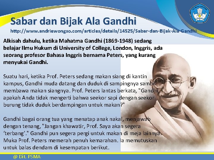 Sabar dan Bijak Ala Gandhi http: //www. andriewongso. com/articles/details/14525/Sabar-dan-Bijak-Ala-Gandhi Alkisah dahulu, ketika Mahatma Gandhi
