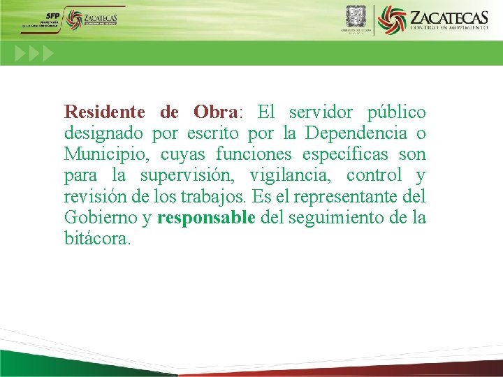 Residente de Obra: El servidor público designado por escrito por la Dependencia o Municipio,