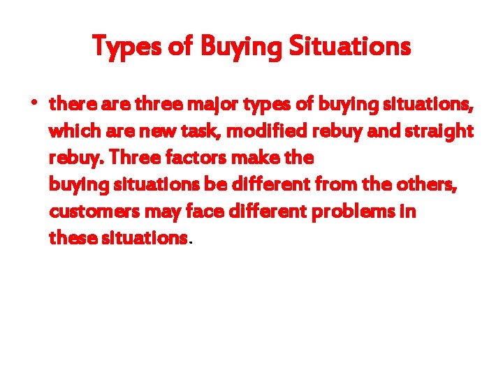 Types of Buying Situations • there are three major types of buying situations, which