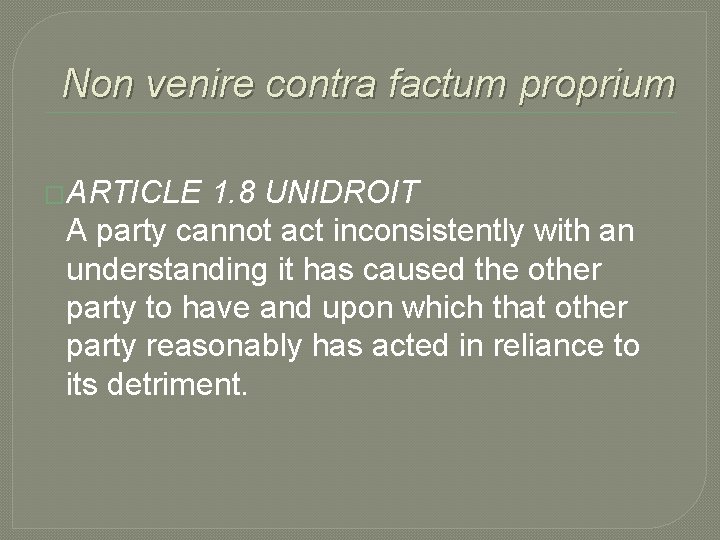 Non venire contra factum proprium �ARTICLE 1. 8 UNIDROIT A party cannot act inconsistently