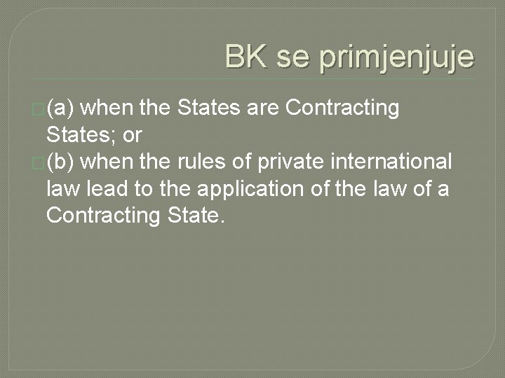 BK se primjenjuje �(a) when the States are Contracting States; or �(b) when the