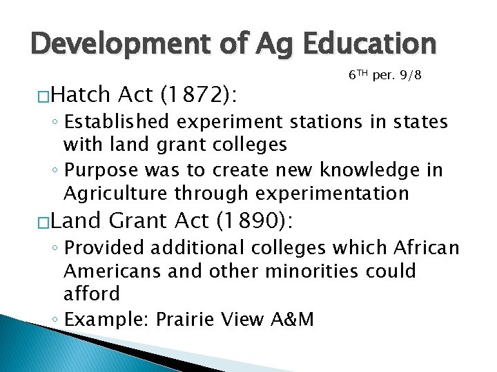 Development of Ag Education �Hatch Act (1872): 6 TH per. 9/8 ◦ Established experiment