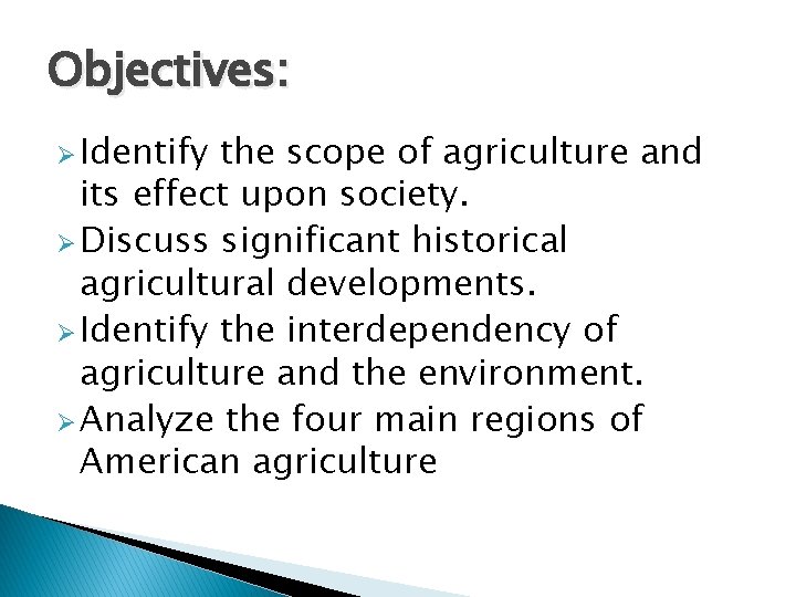Objectives: Ø Identify the scope of agriculture and its effect upon society. Ø Discuss