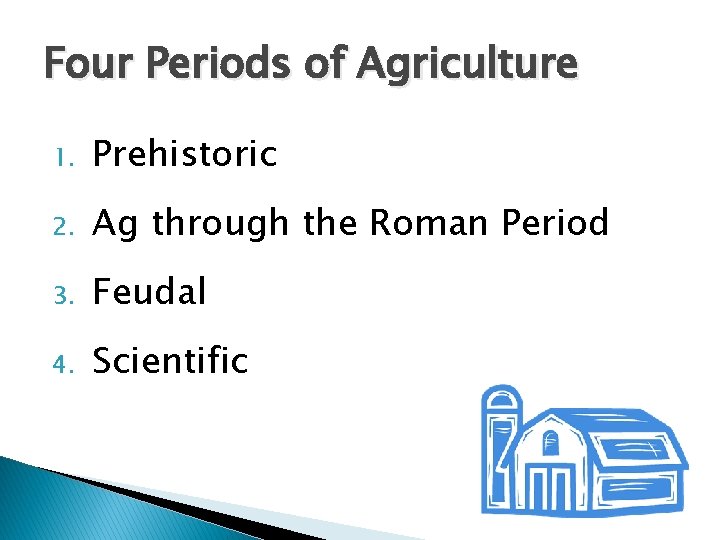 Four Periods of Agriculture 1. Prehistoric 2. Ag through the Roman Period 3. Feudal