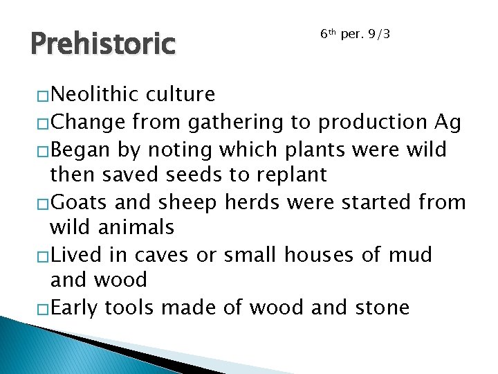 Prehistoric �Neolithic 6 th per. 9/3 culture �Change from gathering to production Ag �Began