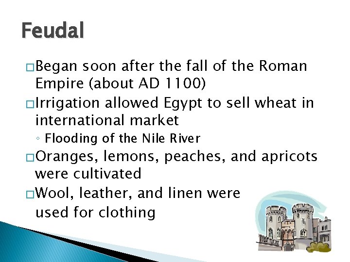 Feudal �Began soon after the fall of the Roman Empire (about AD 1100) �Irrigation