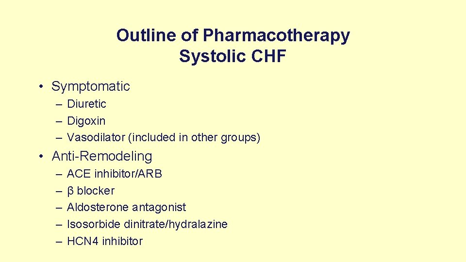 Outline of Pharmacotherapy Systolic CHF • Symptomatic – Diuretic – Digoxin – Vasodilator (included