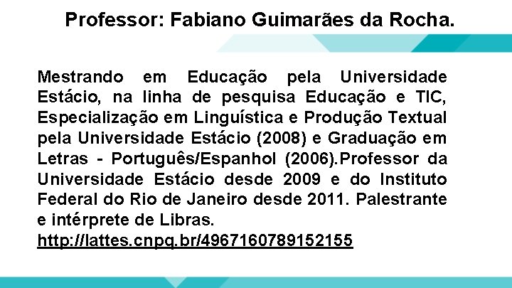 Professor: Fabiano Guimarães da Rocha. Mestrando em Educação pela Universidade Estácio, na linha de