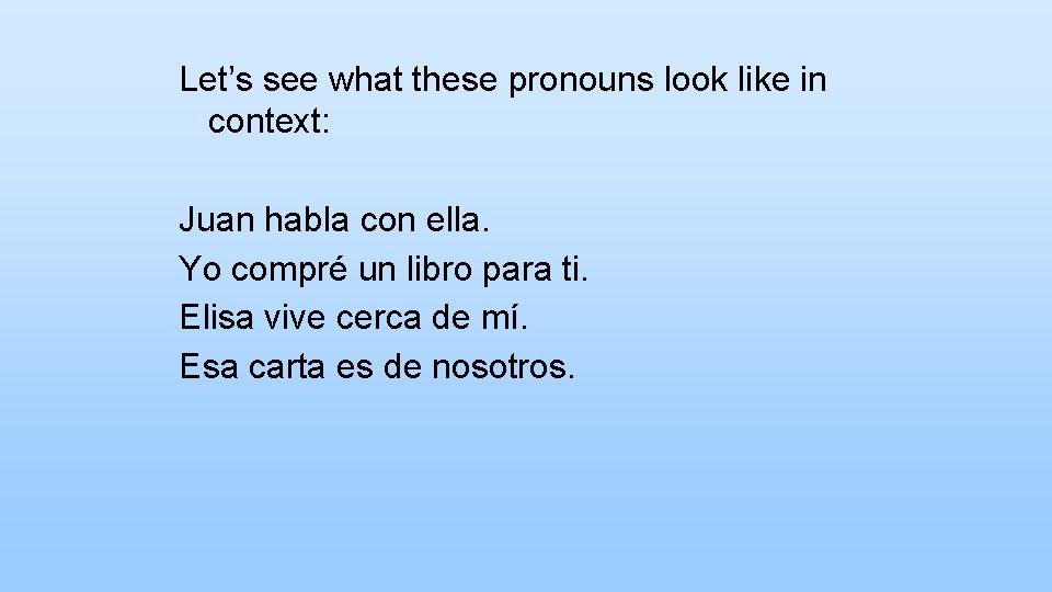 Let’s see what these pronouns look like in context: Juan habla con ella. Yo