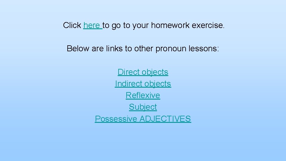 Click here to go to your homework exercise. Below are links to other pronoun