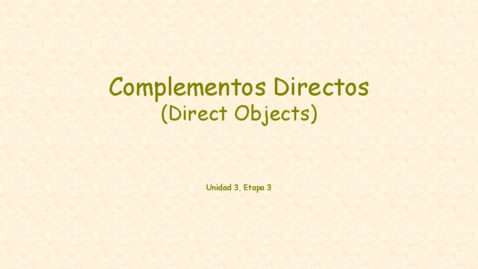 Complementos Directos (Direct Objects) Unidad 3, Etapa 3 