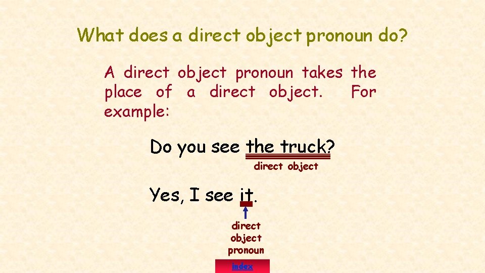 What does a direct object pronoun do? A direct object pronoun takes the place