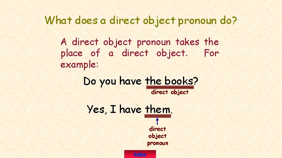 What does a direct object pronoun do? A direct object pronoun takes the place