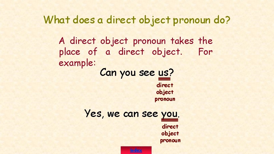 What does a direct object pronoun do? A direct object pronoun takes the place