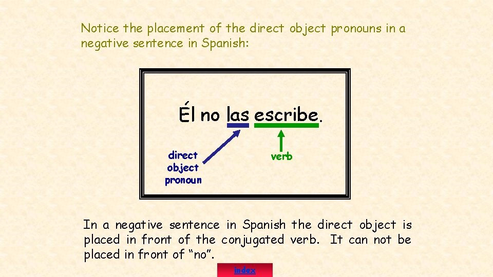 Notice the placement of the direct object pronouns in a negative sentence in Spanish: