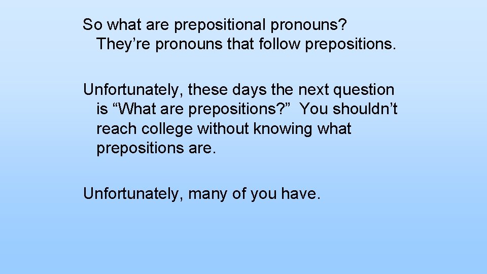 So what are prepositional pronouns? They’re pronouns that follow prepositions. Unfortunately, these days the