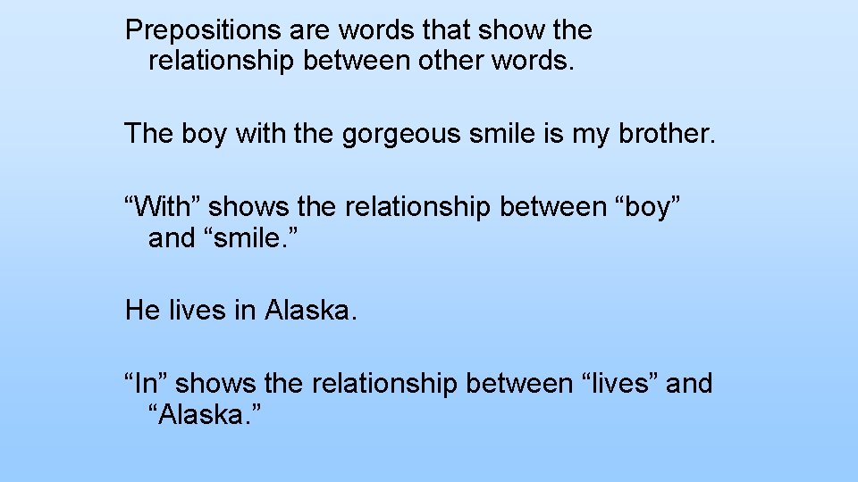 Prepositions are words that show the relationship between other words. The boy with the