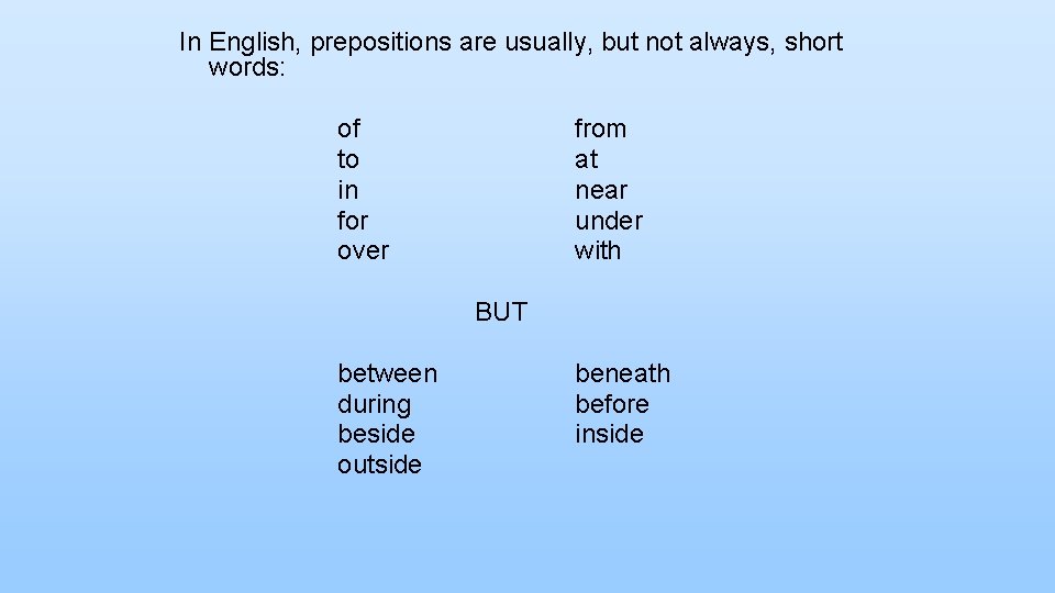 In English, prepositions are usually, but not always, short words: of to in for